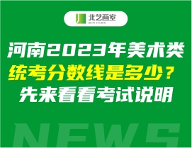 河南2023年美术类统考分数线是多少？先来看看考试说明
